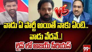 వాడు ఏ పార్టీ అయితే నాకు ఏంటి..వాడు వేదవే..! లైవ్ లో అజయ్ సీరియస్ | ajay | chinnapareddy | 99tv