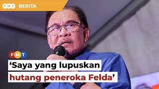 Saya yang lupuskan hutang peneroka Felda, tegas Anwar