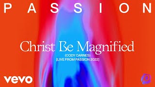 Passion, Cody Carnes - Christ Be Magnified (Live From Passion 2022) (Audio)