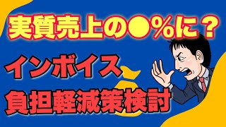 効果ある？実質売上の●％？インボイス負担軽減策検討？どうなる？