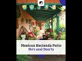 Mexican Hacienda Patio: DOs and DON'Ts