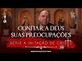 Confiar a Deus suas preocupações | A Imitação de Cristo | #200