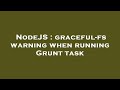 NodeJS : graceful-fs warning when running Grunt task