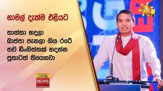 නාමල් දැක්ම එළියට - තාත්තා හදලා බාප්පා පැනලා ගිය රටේ තව ඩිංගිත්තක් හදන්න පුතාටත් තියෙනවා - Hiru News