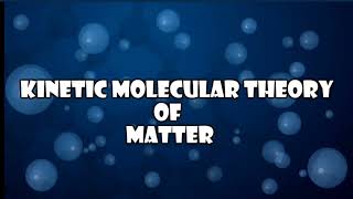 Kinetic molecular theory of matter