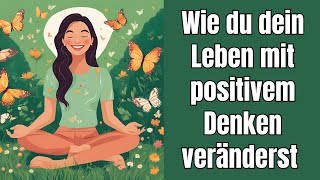 Wie du dein Leben mit positivem Denken wirklich verändern kannst!