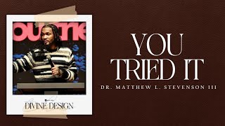 Divine Design | You Tried It | Dr. Matthew L. Stevenson