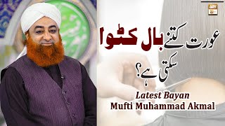 Aurat Kitne Baal katwa Sakti Hai - Latest Bayan 2022 - Mufti Muhammad Akmal
