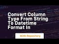 convert column type from string to datetime format in