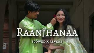 Raanjhanaa slowed + reverb song Raanjhanaa lofi song Raanjhanaa lofi full song 🎧