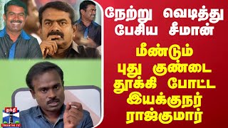 🔴LIVE : நேற்று வெடித்து பேசிய சீமான் - புது குண்டை தூக்கி போட்ட இயக்குநர் ராஜ்குமார் Seeman