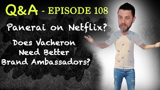 Q&A #108 Whoa! A Panerai Netflix Documentary? + Does Vacheron Need Better Brand Ambassadors?