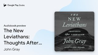 The New Leviathans: Thoughts After Liberalism by John Gray · Audiobook preview