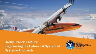 RAeS Derby Branch Lecture: Engineering the Future – A System of Systems Approach