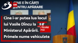 Cine i-ar putea lua locul lui Vasile Dîncu la Ministerul Apărării. Primele nume vehiculate