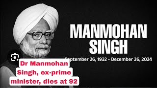 Dr Manmohan Singh, ex-prime minister, dies at 92