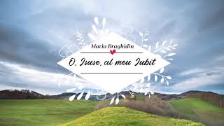 Maria Braghidin - O, Isuse, al meu Iubit