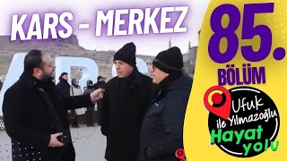 Ufuk Yılmazoğlu İle Hayat Yolu Programı -85.Bölüm-Kars Merkez