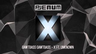 GAWTBASS - X ft. Unknown