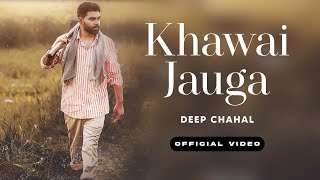 Khawai Jauga - Deep Chahal (Full Video) Khwai Jauga Deep Chahal | Original New Punjabi Song 2023