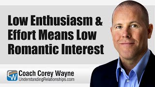 Low Enthusiasm \u0026 Effort Means Low Romantic Interest