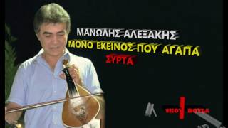 ΜΑΝΩΛΗΣ ΑΛΕΞΑΚΗΣ - ΜΟΝΟ ΕΚΕΙΝΟΣ ΠΟΥ ΑΓΑΠΑ (ΣΥΡΤΑ)