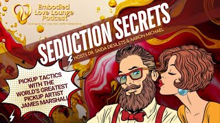 [EMBODIED LOVE] The Truth About Seduction \u0026 Ethical Pickup With Guest Pickup Artist James Marshall