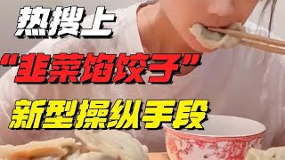 热搜上引众怒的“韭菜馅饺子”，暴露出多少新型操纵手段