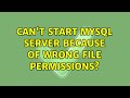 Can't start MySQL server because of wrong file permissions? (3 Solutions!!)