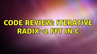 Code Review: Iterative Radix-2 FFT in C (3 Solutions!!)