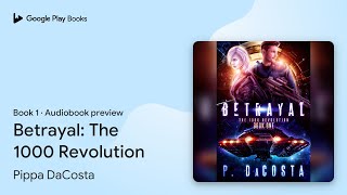 Betrayal: The 1000 Revolution Book 1 by Pippa DaCosta · Audiobook preview