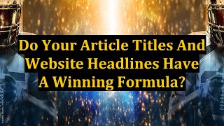 Do Your Article Titles And Website Headlines Have A Winning Formula?