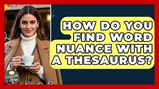 How Do You Find Word Nuance With A Thesaurus? - Lexicon Lounge