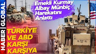 Türkiye ve ABD Suriye'de Karşı Karşıya Geldi! Emekli Kurmay Albay Münbiç Harekatını Anlattı