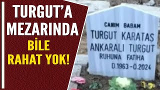 TURGUT'A MEZARINDA BİLE RAHAT YOK!