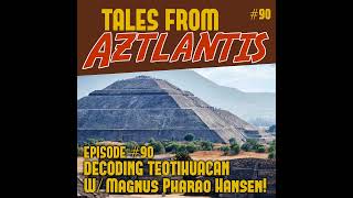 Episode 90: Decoding Teotihuacan w/ Magnus Pharao Hansen