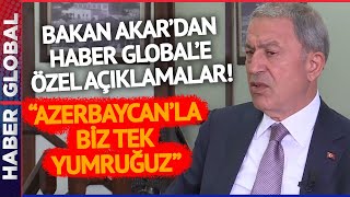Bakan Akar'dan Haber Global'e Özel Açıklamalar: "Azerbaycan ile Biz Kardeşiz! Tek Yumruğuz"