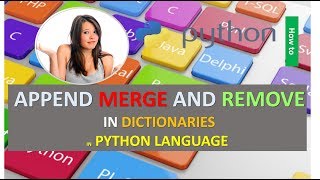 HOW TO APPEND MERGE AND REMOVE IN DICTIONARIES PYTHON LANGUAGE