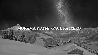 MUKAMA WAFFE- paul kafeero