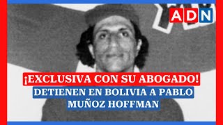 EXCLUSIVA DE ADN: Habla el abogado de Pablo Muñoz Hoffman sobre su detención en Bolivia