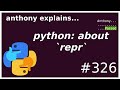 python: what is repr? (beginner - intermediate) anthony explains #326