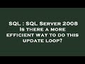 SQL : SQL Server 2008 Is there a more efficient way to do this update loop?