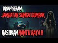 KISAH SERAM | JAMBATAN SUNGAI GOMBAK | LINTASAN HANTU RAYA | SIAPA PAKCIK TUA JALAN GERIK‼️