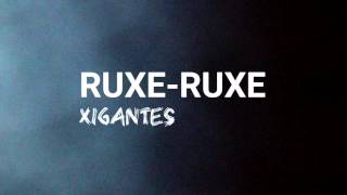 ruxe-ruxe - xigantes