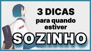 3 dicas práticas para quando estiver sozinho