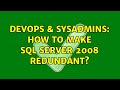 DevOps & SysAdmins: How to make SQL Server 2008 redundant? (2 Solutions!!)