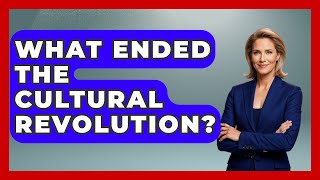 What Ended The Cultural Revolution? - China Cultural Expedition