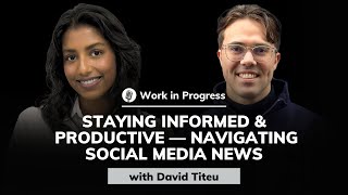 David Titeu: Staying Informed and Productive — Navigating Social Media News | Work in Progress #58