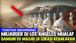 Masyaallah,miliarder los angeles menjadi mualaf dan bangun 20 masjid di lokasi bekas kebakaran