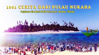 1001 Cerita dari Pulau Nukaha (Perjalanan Tim Merah Putih dari Awear - Romean - Nukaha)